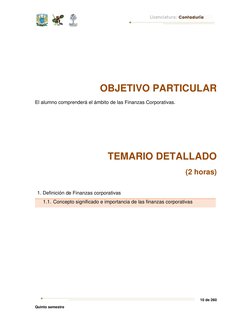 10 de 260 
Quinto semestre 
 
 
 
OBJETIVO PARTICULAR 
El alumno comprenderá el ámbito de las Finanzas Corporativas.