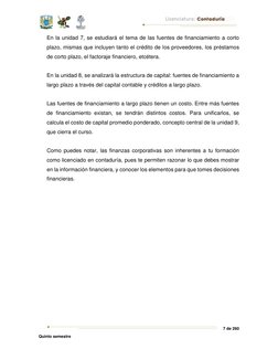 7 de 260 
Quinto semestre 
En la unidad 7, se estudiará el tema de las fuentes de financiamiento a corto 
plazo, mismas