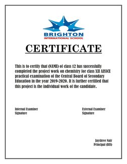 CERTIFICATE 
 
This is to certify that (NAME) of class 12 has successfully 
completed the project work on chemistry for cla