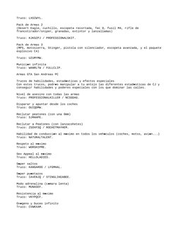 Truco: LXGIWYL.
Pack de Armas 2
(Desert Eagle, cuchillo, escopeta recortada, Tec 9, fusil M4, rifle de 
francotirador/sniper,