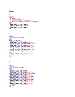 Answers 
 
1) 
 
DECLARE 
   A   NUMBER := 10; 
   B   VARCHAR2 (100) := 'Training course'; 
   C   DATE := TO_DATE ('01-JA