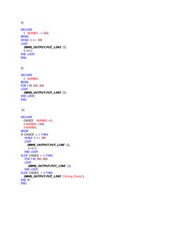 4)  
 
DECLARE 
   I   NUMBER := 200; 
BEGIN 
WHILE I <= 300 
LOOP 
   DBMS_OUTPUT.PUT_LINE (I); 
   I:=I+1; 
END LOOP; 
END;
