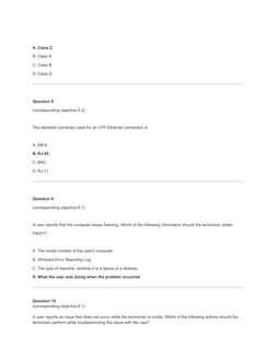 A. Class C
B. Class A
C. Class B
D. Class D
Question 8
(corresponding objective 5.2)
The standard connector used for an UTP E