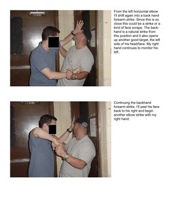 From the left horizontal elbow 
I’ll shift again into a back hand 
forearm strike. Since this is so 
close this could be a st