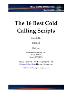 1 
 
The 16 Best Cold 
Calling Scripts  
 
Compiled by 
 
Bill Good 
 
Chairman 
 
Bill Good Marketing, Inc. 
867 E. 9400