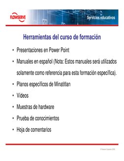 © Flowserve Corporation (2009)
Servicios educativos
Herramientas del curso de formación
• Presentaciones en Power Point
• Man