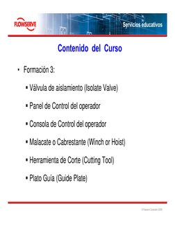 © Flowserve Corporation (2009)
Servicios educativos
Temario del Curso
• Formación 3:
Válvula de aislamiento (Isolate Valve)