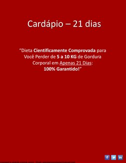Cardápio – 21 dias
“Dieta Cientificamente Comprovada para 
Você Perder de 5 a 10 KG de Gordura 
Corporal em Apenas 21 Dias: