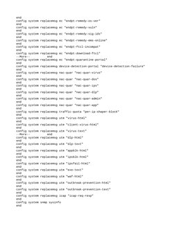 end
config system replacemsg ec "endpt-remedy-os-ver"
end
config system replacemsg ec "endpt-remedy-vuln"
end
config system r