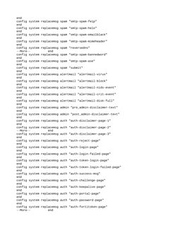 end
config system replacemsg spam "smtp-spam-feip"
end
config system replacemsg spam "smtp-spam-helo"
end
config system repla