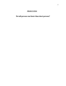 2 
 
 
PROJECT TITLE  
 
Do tall persons run faster than short persons?