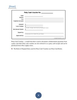 [Year] 
 
 
 
9 
 
Petty Cash Voucher – a small form that is used to document a disbursement (payment) from 
a petty cash fun