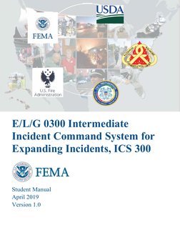 E/L/G 0300 Intermediate 
Incident Command System for 
Expanding Incidents, ICS 300 
 
 
Student Manual 
April 2019 
Version 1