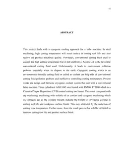 vi
ABSTRACT
This project deals with a cryogenic cooling approach for a lathe machine. In steel 
machining, high cutting tempe