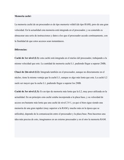 Memoria caché:
La memoria caché de un procesador es de tipo memoria volátil (de tipo RAM), pero de una gran 
velocidad. En la