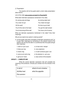 10 
 
 
 
2. Presentation 
The teacher will let the pupils watch a short video presentation 
about idioms.   
Link of the vid