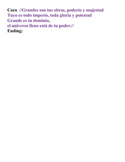 Coro  //Grandes son tus obras, poderío y majestad 
Tuyo es todo imperio, toda gloria y potestad 
Grande es tu dominio,  
el u
