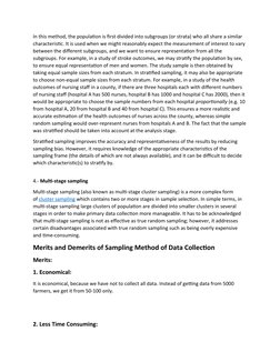 In this method, the population is first divided into subgroups (or strata) who all share a similar 
characteristic. It is use