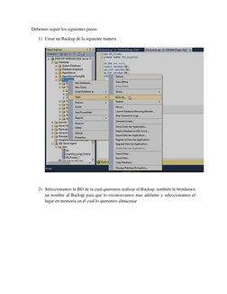 Debemos seguir los siguientes pasos: 
1) Crear un Backup de la siguiente manera 
 
 
 
2) Seleccionamos la BD de la cual quer