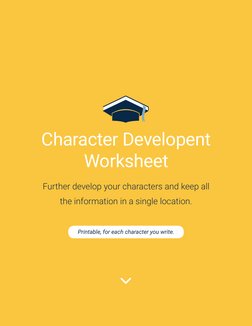 Character Developent
Worksheet
Further develop your characters and keep all
the information in a single location.
Printable,