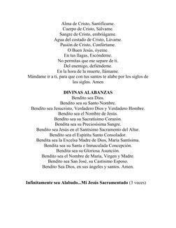 Alma de Cristo, Santifícame.
Cuerpo de Cristo, Sálvame.
Sangre de Cristo, embriágame.
Agua del costado de Cristo, Lávame.
Pas