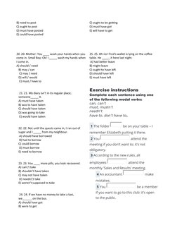 B) need to post 
C) ought to post 
D) must have posted 
E) could have posted 
20. 20. Mother: You ____ wash your hands when y