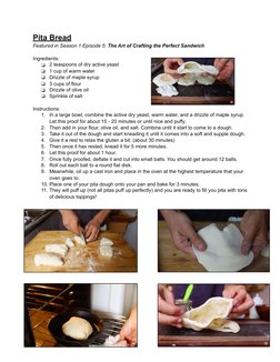 Pita Bread 
Featured in Season 1 Episode 5: The Art of Crafting the Perfect Sandwich  
Ingredients:  
❏
2 teaspoons of dry ac