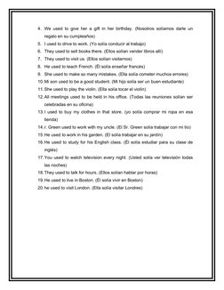 4. We used to give her a gift in her birthday.  (Nosotros solíamos darle un
regalo en su cumpleaños)
5. I used to drive to wo
