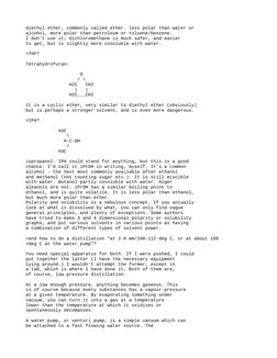 diethyl ether, commonly called ether. less polar than water or
alcohol, more polar than petroleum or toluene/benzene.
I don't