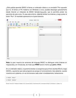 6 
¿Sólo podrás aprender BASIC si tienes un ordenador clásico o un emulador? Por supuesto 
que no. Si tienes un PC moderno