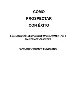 CÓMO
PROSPECTAR
CON ÉXITO
 
ESTRATEGIAS SEMANALES PARA AUMENTAR Y
MANTENER CLIENTES
 
FERNANDO MORÓN SEQUEIROS
 
 
