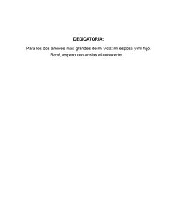  
DEDICATORIA:
Para los dos amores más grandes de mi vida: mi esposa y mi hijo.
Bebé, espero con ansias el conocerte.
