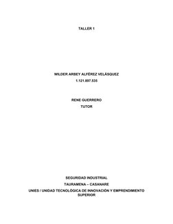 TALLER 1
WILDER ARBEY ALFÉREZ VELÁSQUEZ
1.121.897.535 
RENE GUERRERO 
TUTOR  
SEGURIDAD INDUSTRIAL 
TAURAMENA – CASANARE
UNIE