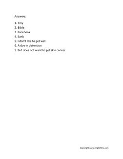 Answers:
1. Tiny
2. Bible
3. Facebook
4. Sank
5. I don’t like to get wet
6. A day in detention
5. But does not want to get sk