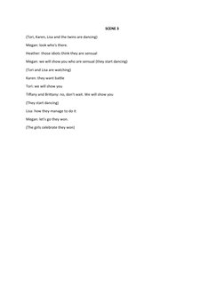 SCENE 3
(Tori, Karen, Lisa and the twins are dancing)
Megan: look who's there.
Heather: those idiots think they are sensual
M