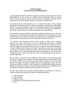 CAPITULO SEIS
EL DIA ES SUYO ¡APROVÉCHELO!
Los pensadores positivos obtienen resultados positivos porque aprecian el valor
in