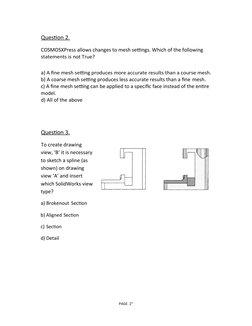 Question 2.
COSMOSXPress allows changes to mesh settings. Which of the following
statements is not True?
a) A fine mesh setti