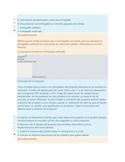 A. Información de desempeño sobre ese entregable 
B. Descomponer ese entregable en menores paquetes de trabajo 
C. Entrega