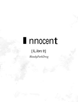  
 
 
 
Innocent  
[ Libro 2] 
BloodyParkDrog 
 
 
 
 
 
