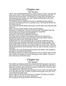 Chapter one
The Nursery
Wendy, John and Michael Darling live in a lovely house in London. They have got 
a big, sunny nursery