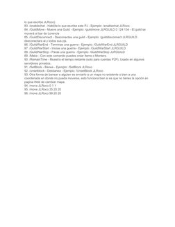 lo que escribe JLRoco)
83. /enablechat - Habilita lo que escribe este PJ - Ejemplo: /enablechat JLRoco
84. /GuildMove - Mueve