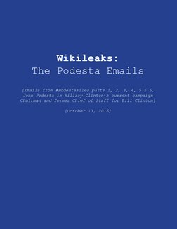 Wikileaks:
The Podesta Emails
[Emails from #PodestaFiles parts 1, 2, 3, 4, 5 & 6. 
John Podesta is Hillary Clinton’s current