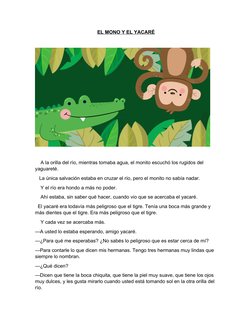 EL MONO Y EL YACARÉ
    A la orilla del río, mientras tomaba agua, el monito escuchó los rugidos del 
yaguareté.
   La única