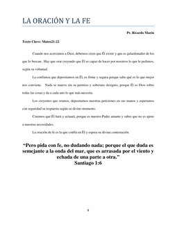 8 
 
LA ORACIO N Y LA FE 
Pr. Ricardo Marín 
 
Texto Clave: Mateo21:22 
 
 
Cuando nos acercamos a Dios, debemos creer que Él