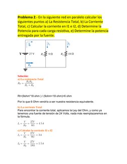 Problema 2.- En la siguiente red en paralelo calcular los 
siguientes puntos a) La Resistencia Total, b) La Corriente 
Total,