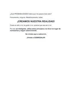 ¿Qué PROBABILIDADES había que me pasara todo esto?
Físicamente, ninguna. Metafísicamente, todas.
¡CREAMOS NUESTRA REALIDAD!
C