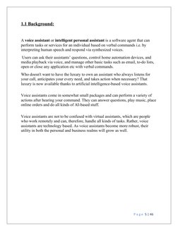 1.1 Background:
A voice assistant or intelligent personal assistant is a software agent that can 
perform tasks or services f