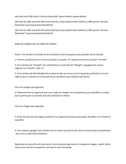 add max-limit=10M name="Servicio Download" parent=ether2 queue=default
add limit-at=128k max-limit=2M name=Cliente1_Down pack