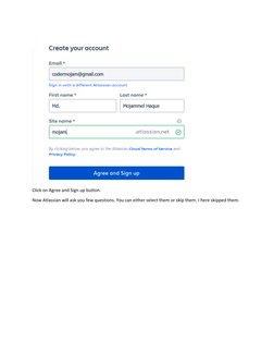 Click on Agree and Sign up button. 
Now Atlassian will ask you few questions. You can either select them or skip them. I he