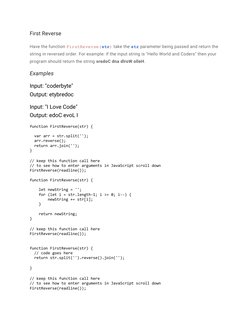 First Reverse
Have the function FirstReverse(str) take the str parameter being passed and return the 
string in reversed orde